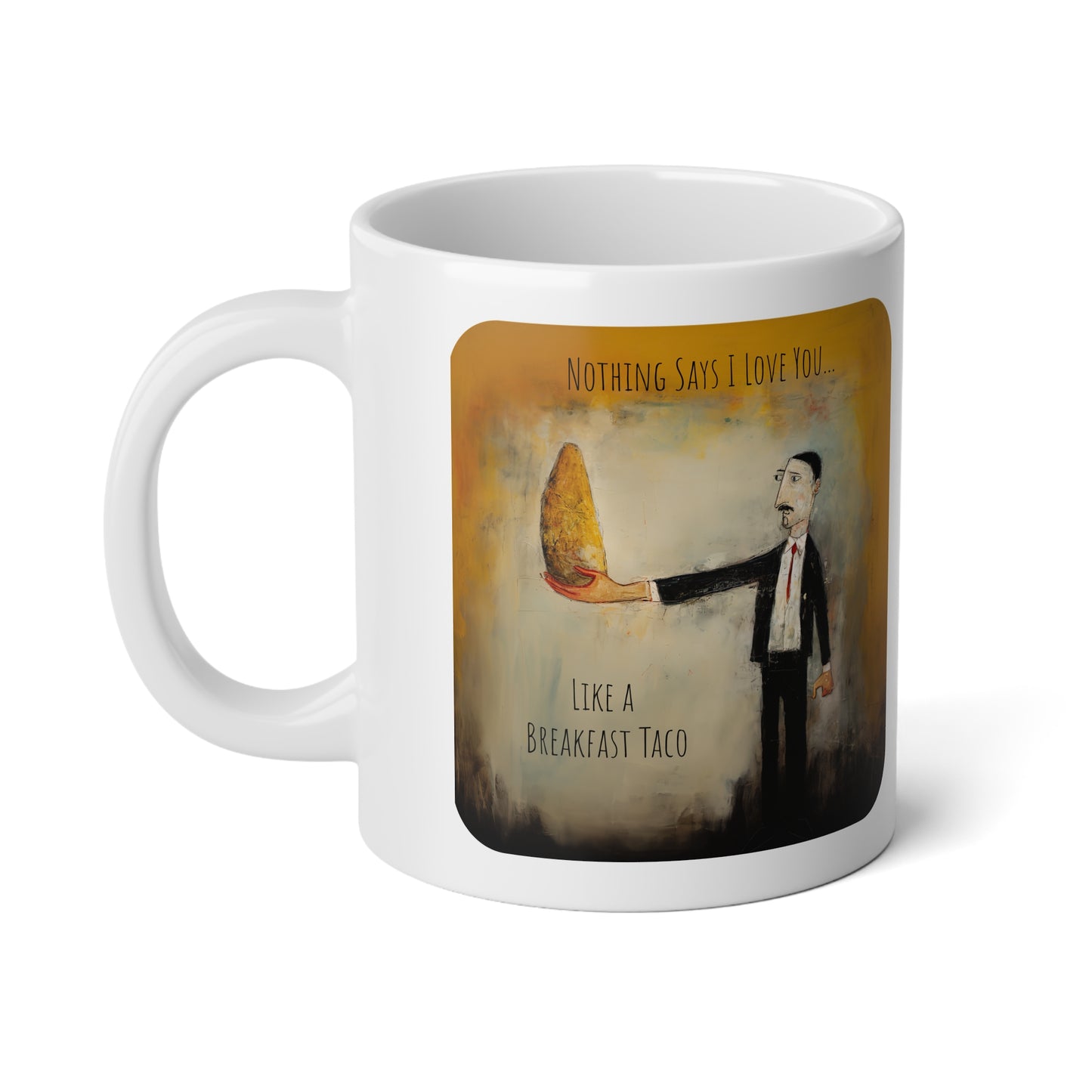 Valentine's Day Gift, Breakfast Taco Love! Nothing Says I Love You Like a Breakfast Taco Jumbo 20 oz Mug XL Size Mug Austin Kitsch