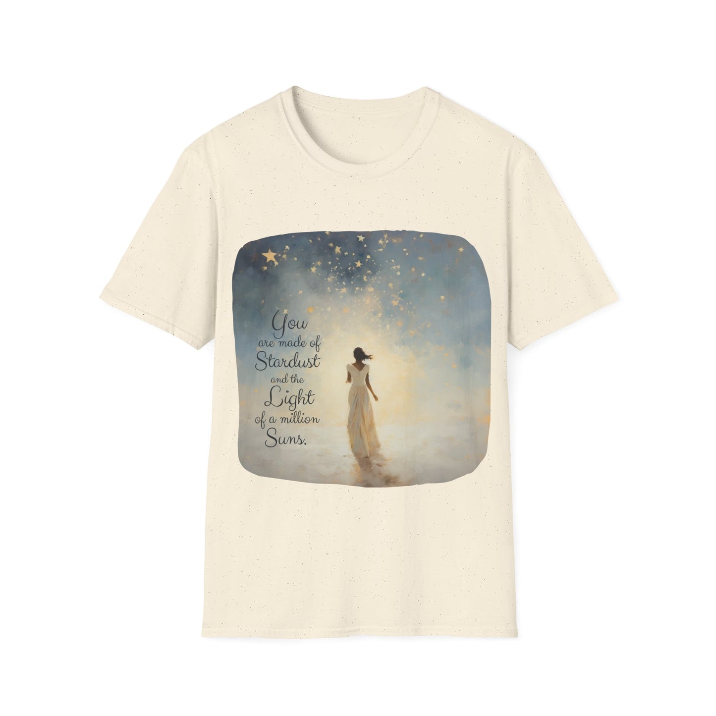 Inspirational You are Made of Stardust and the Light of a Million Suns , Gift Shirt, Yoga, Spirit, Positivity Shirt, Unisex Shirt, Softstyle T-Shirt Tee Teeshirt