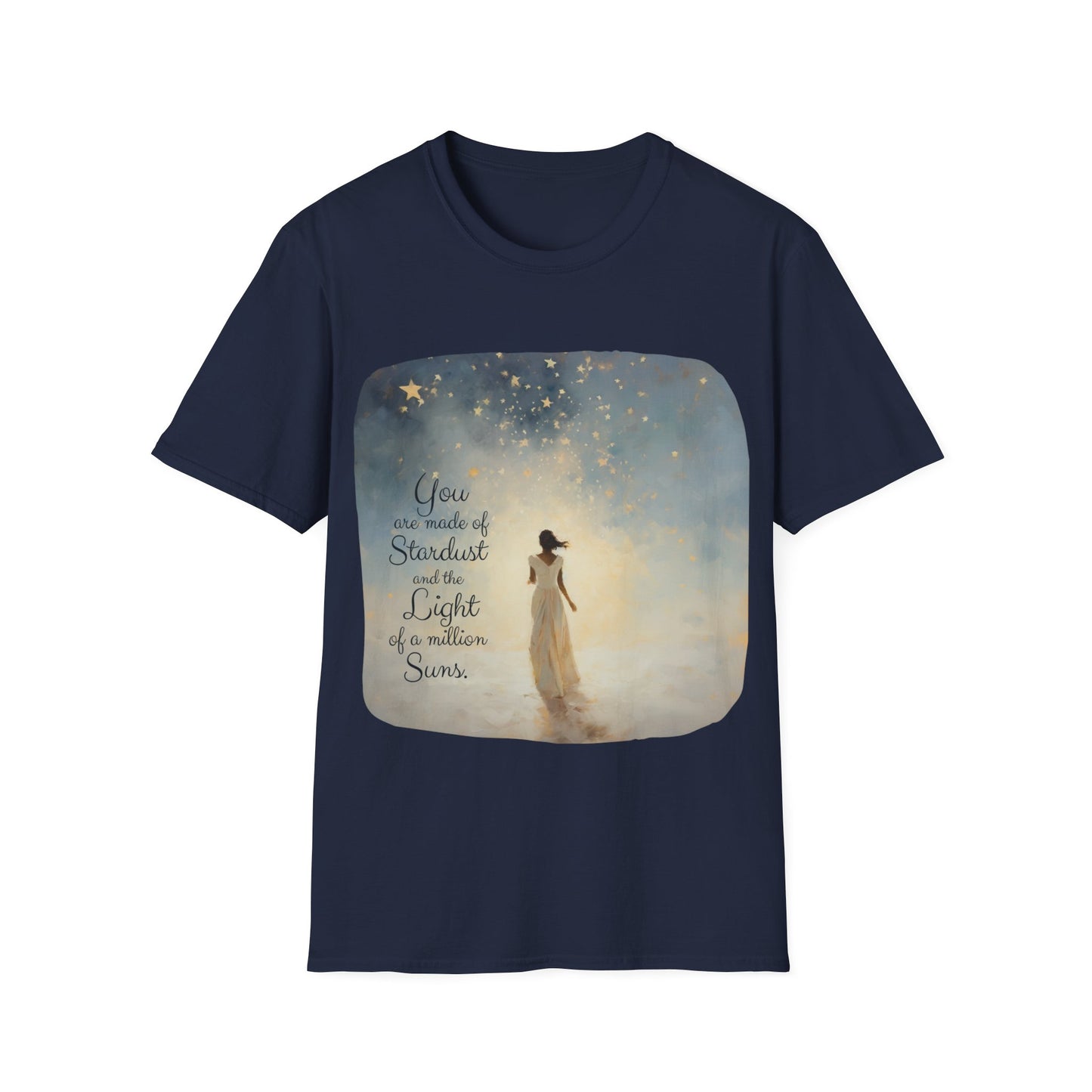 Inspirational You are Made of Stardust and the Light of a Million Suns , Gift Shirt, Yoga, Spirit, Positivity Shirt, Unisex Shirt, Softstyle T-Shirt Tee Teeshirt
