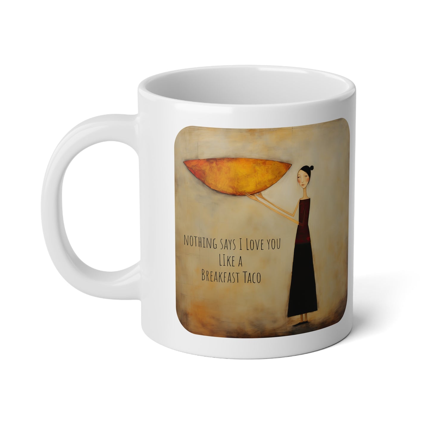 Valentine's Day Gift, Breakfast Taco Love! Nothing Says I Love You Like a Breakfast Taco Jumbo 20 oz Mug XL Size Mug