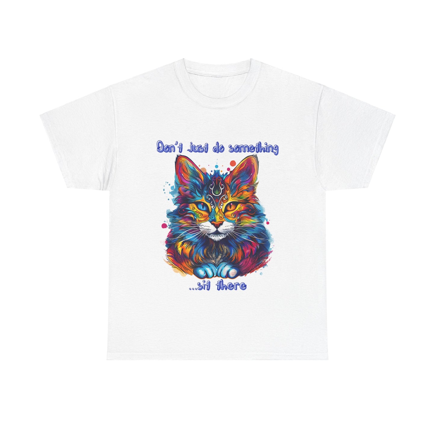 Don't Just Do Something... Sit There! Fluffy Cat, Royalty Cat, Cat Graphic Tee, Gift Unisex Heavy Cotton Tee T-Shirt