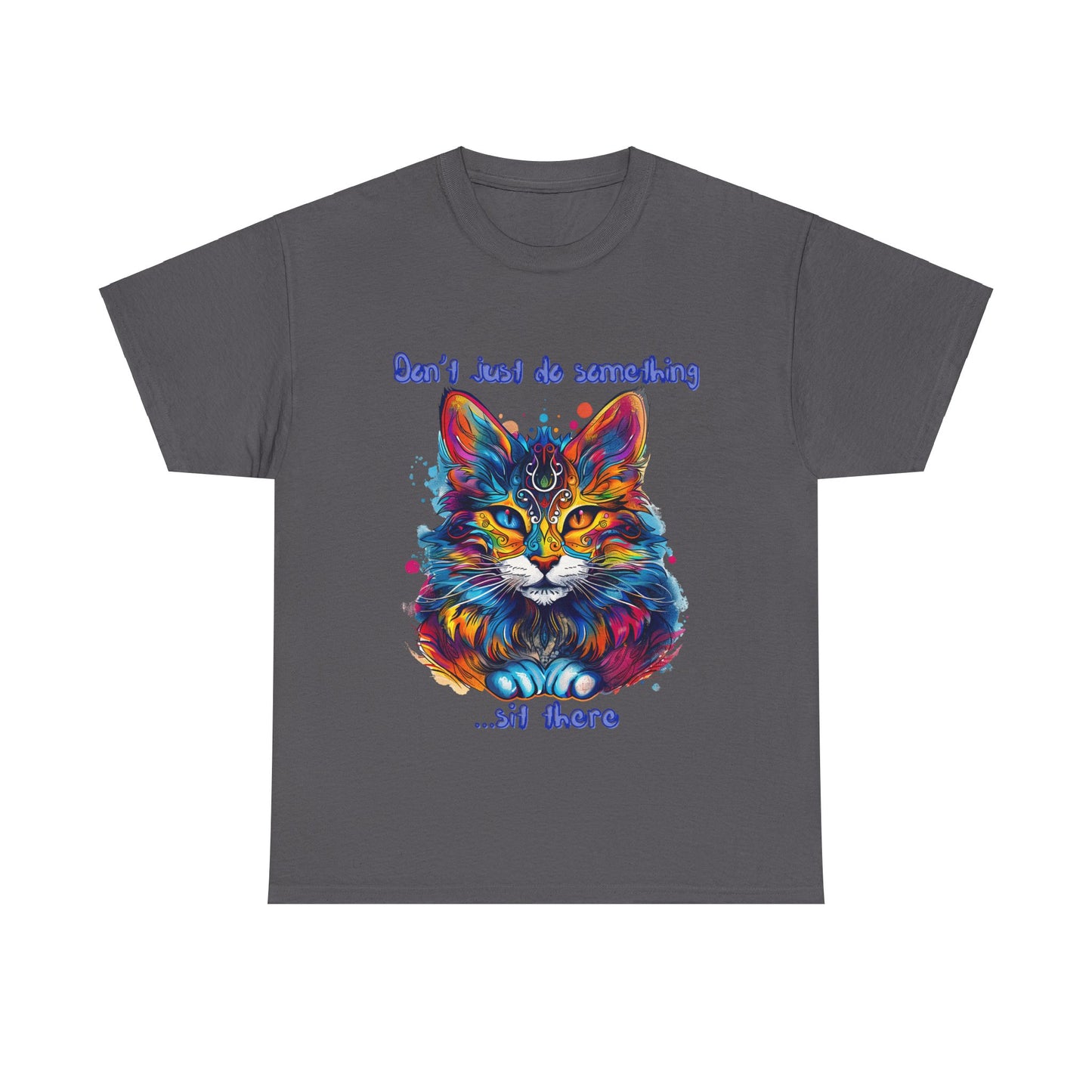 Don't Just Do Something... Sit There! Fluffy Cat, Royalty Cat, Cat Graphic Tee, Gift Unisex Heavy Cotton Tee T-Shirt