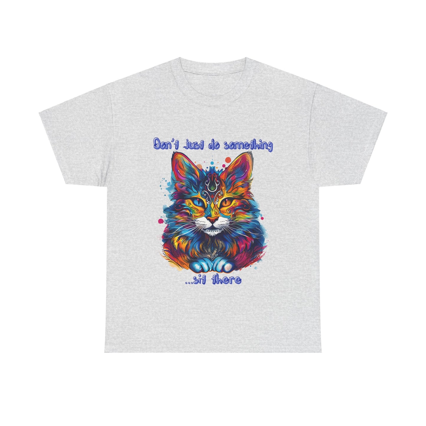 Don't Just Do Something... Sit There! Fluffy Cat, Royalty Cat, Cat Graphic Tee, Gift Unisex Heavy Cotton Tee T-Shirt