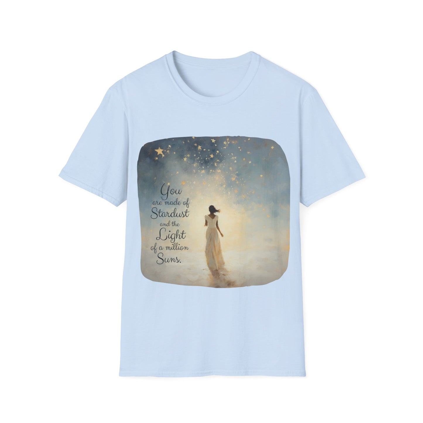 Inspirational You are Made of Stardust and the Light of a Million Suns , Gift Shirt, Yoga, Spirit,  Positivity Shirt, Unisex Shirt, Softstyle T-Shirt Tee Teeshirt