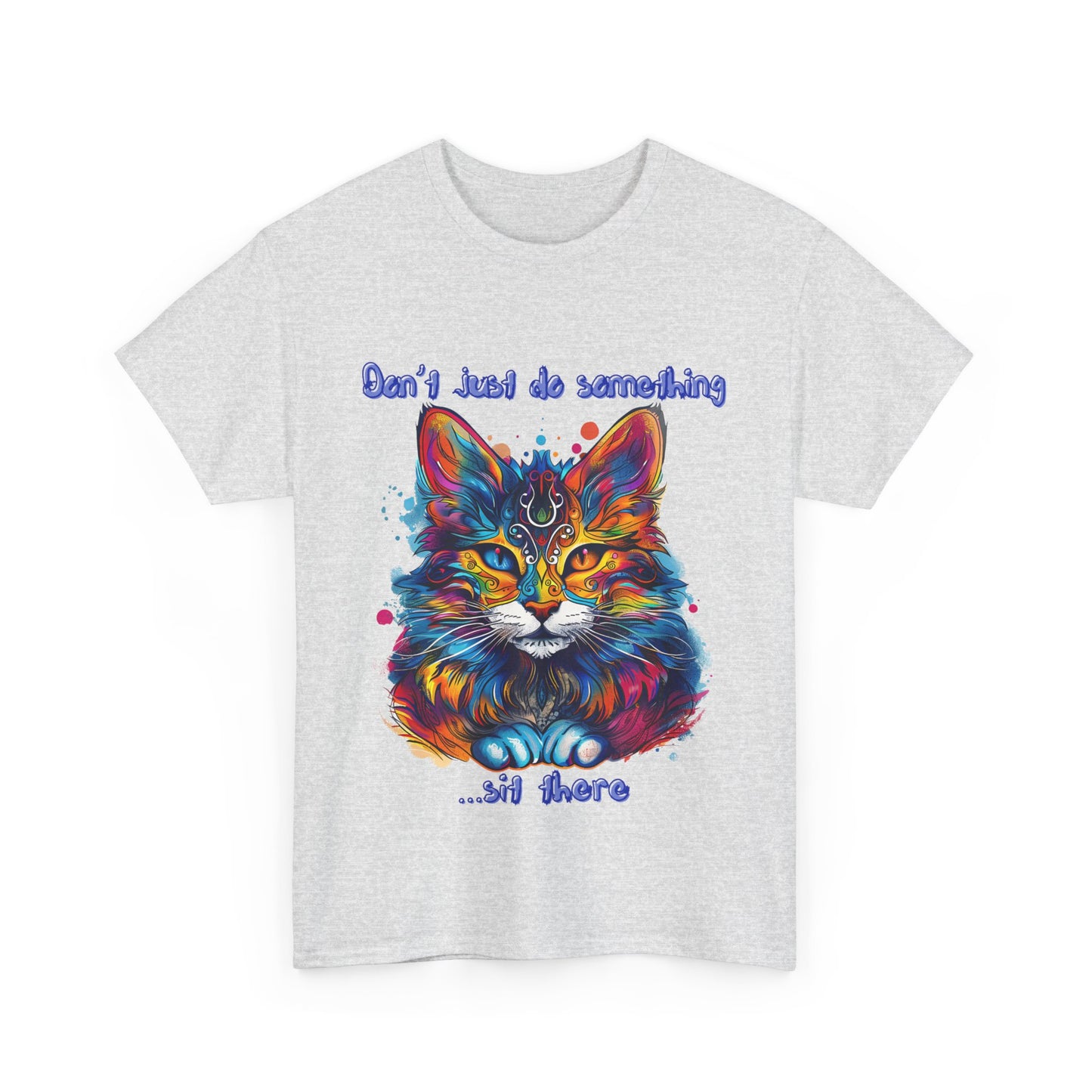 Don't Just Do Something... Sit There! Fluffy Cat, Royalty Cat, Cat Graphic Tee, Gift Unisex Heavy Cotton Tee T-Shirt